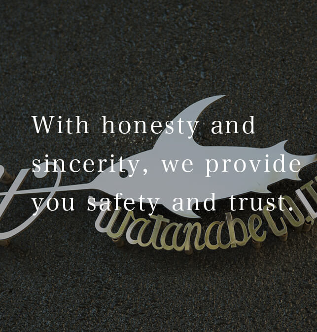 With honesty and sincerity, we provide you safety and trust.